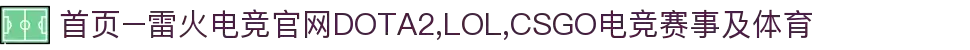 首页–雷火电竞官网DOTA2,LOL,CSGO电竞赛事及体育